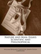 Nature and Man: Essays Scientific and Philosophical di William Benjamin Carpenter, Joseph Estlin Carpenter edito da Nabu Press