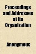 Proceedings And Addresses At Its Organiz di Anonymous, Books Group edito da General Books