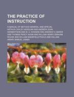 The Practice Of Instruction; A Manual Of di John William Adamson, Arthur Cayley Headlam edito da Rarebooksclub.com