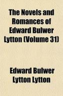 The Novels And Romances Of Edward Bulwer di Edward Bulwer Lytton Lytton edito da General Books