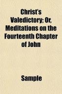 Christ's Valedictory; Or, Meditations On di Sample edito da General Books