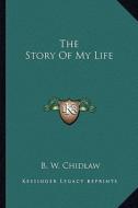 The Story of My Life di B. W. Chidlaw edito da Kessinger Publishing