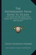 The Pathbreakers from River to Ocean: The Story of the Great West from the Time of Coronado to the Present di Grace Raymond Hebard edito da Kessinger Publishing
