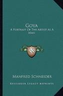 Goya: A Portrait of the Artist as a Man di Manfred Schneider edito da Kessinger Publishing