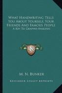 What Handwriting Tells You about Yourself, Your Friends and Famous People: A Key to Grapho-Analysis di Milton Newman Bunker edito da Kessinger Publishing