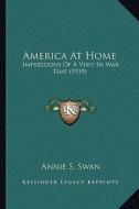 America at Home: Impressions of a Visit in War Time (1919) di Annie S. Swan edito da Kessinger Publishing