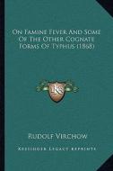 On Famine Fever and Some of the Other Cognate Forms of Typhus (1868) di Rudolf Ludwig Karl Virchow edito da Kessinger Publishing