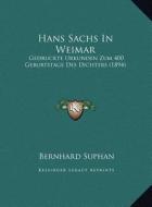 Hans Sachs in Weimar: Gedruckte Urkunden Zum 400 Geburtstage Des Dichters (1894) edito da Kessinger Publishing