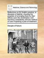 Reflections On Dr Smith's Practice, In Diseases Of Debility di Of Nature Disciple of Nature edito da Gale Ecco, Print Editions