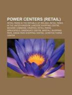 Power Centers (Retail): Retail Parks in the Republic of Ireland, Retail Parks in the United Kingdom, Lakeside Shopping Centre, Mohawk Commons di Source Wikipedia edito da Books LLC, Wiki Series
