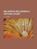 Religious Delusions A Psychic Study di J V Coombs edito da Rarebooksclub.com