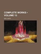 Complete Works (volume 13 ) di Bret Harte edito da General Books Llc