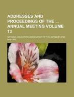 Addresses and Proceedings of the Annual Meeting Volume 13 di National Education Meeting edito da Rarebooksclub.com
