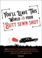 You'll Leave This World with Your Butt Sewn Shut: And Other Little-Known Secrets, Shocking Facts, and Amusing Trivia about Death and Dying di Ida Noe edito da CASTLE POINT