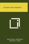 Gliding and Soaring di John Paul Andrews edito da Literary Licensing, LLC