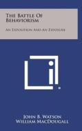 The Battle of Behaviorism: An Exposition and an Exposure di John B. Watson, William Macdougall edito da Literary Licensing, LLC