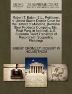 Robert T. Eaton, Etc., Petitioner, V. United States District Court For The District Of Montana, (national Steel Products Company, Etc., Real Party In  di Brent Cromley, Robert W Holmstrom edito da Gale, U.s. Supreme Court Records