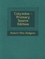 Colymbia di Robert Ellis Dudgeon edito da Nabu Press