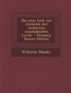 Das Neue Lied: Zur Asthetik Der Modernen Musikalischen Lyrik. di Wilhelm Mauke edito da Nabu Press
