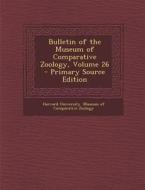 Bulletin of the Museum of Comparative Zoology, Volume 26 edito da Nabu Press