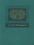 Curse of the Romanovs, a Study of the Lives and the Reigns of Two Tsars: Paul I and Alexander I of Russia, 1754-1825 di A. S. 1871-1950 Rappoport edito da Nabu Press