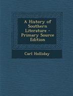 A History of Southern Literature di Carl Holliday edito da Nabu Press