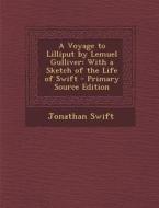 A Voyage to Lilliput by Lemuel Gulliver: With a Sketch of the Life of Swift di Jonathan Swift edito da Nabu Press