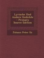Lyrische Und Andere Gedichte - Primary Source Edition di Johann Peter Uz edito da Nabu Press