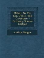 Mehul, Sa Vie, Son Genie, Son Caractere - Primary Source Edition di Arthur Pougin edito da Nabu Press