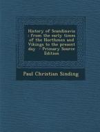 History of Scandinavia: From the Early Times of the Northmen and Vikings to the Present Day di Paul Christian Sinding edito da Nabu Press