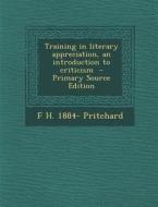 Training in Literary Appreciation, an Introduction to Criticism - Primary Source Edition di F. H. 1884- Pritchard edito da Nabu Press