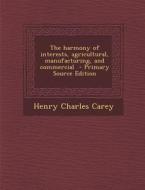 The Harmony of Interests, Agricultural, Manufacturing, and Commercial di Henry Charles Carey edito da Nabu Press