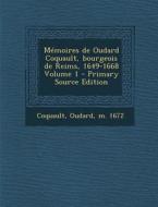 Memoires de Oudard Coquault, Bourgeois de Reims, 1649-1668 Volume 1 - Primary Source Edition edito da Nabu Press