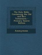 The Holy Bible: Containing the Old and New Testaments - Primary Source Edition di Anonymous edito da Nabu Press