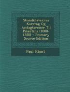 Skandinavernes Korstog Og Andagtsreiser Til Palaestina (1000-1350) - Primary Source Edition di Paul Riant edito da Nabu Press