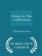 Alone In The Wilderness - Scholar's Choice Edition di Joseph Knowles edito da Scholar's Choice