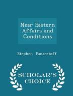 Near Eastern Affairs And Conditions - Scholar's Choice Edition di Stephen Panaretoff edito da Scholar's Choice