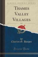 Thames Valley Villages, Vol. 1 (classic Reprint) di Charles G Harper edito da Forgotten Books
