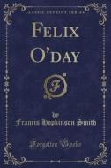 Felix O'day (classic Reprint) di Francis Hopkinson Smith edito da Forgotten Books