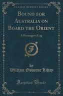 Bound For Australia On Board The Orient di William Osborne Lilley edito da Forgotten Books