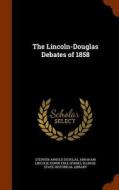 The Lincoln-douglas Debates Of 1858 di Stephen Arnold Douglas, Abraham Lincoln, Edwin Erle Sparks edito da Arkose Press