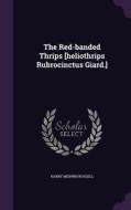 The Red-banded Thrips [heliothrips Rubrocinctus Giard.] di Harry Merwin Russell edito da Palala Press