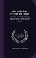 Man In The Past, Present, And Future di Ludwig Buchner, Peter Eckler edito da Palala Press