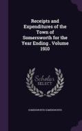 Receipts And Expenditures Of The Town Of Somersworth For The Year Ending . Volume 1910 di Somersworth Somersworth edito da Palala Press