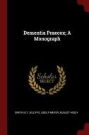 Dementia Praecox; A Monograph di Smith Ely Jelliffe, Adolf Meyer, August Hoch edito da CHIZINE PUBN