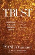 Trust: Mastering the 4 Essential Trusts: Trust in God, Trust in Yourself, Trust in Others, Trust in Life di Iyanla Vanzant edito da Smiley Books