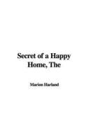 The Secret of a Happy Home di Marion Harland edito da IndyPublish.com