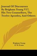Journal Of Discourses By Brigham Young V17, His Two Counsellors, The Twelve Apostles, And Others di Brigham Young edito da Kessinger Publishing, Llc