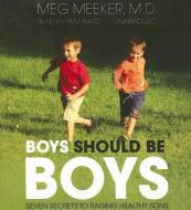 Boys Should Be Boys: Seven Secrets to Raising Healthy Sons di Meg Meeker edito da Blackstone Audiobooks