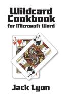 Wildcard Cookbook for Microsoft Word di Jack Lyon edito da Editorium